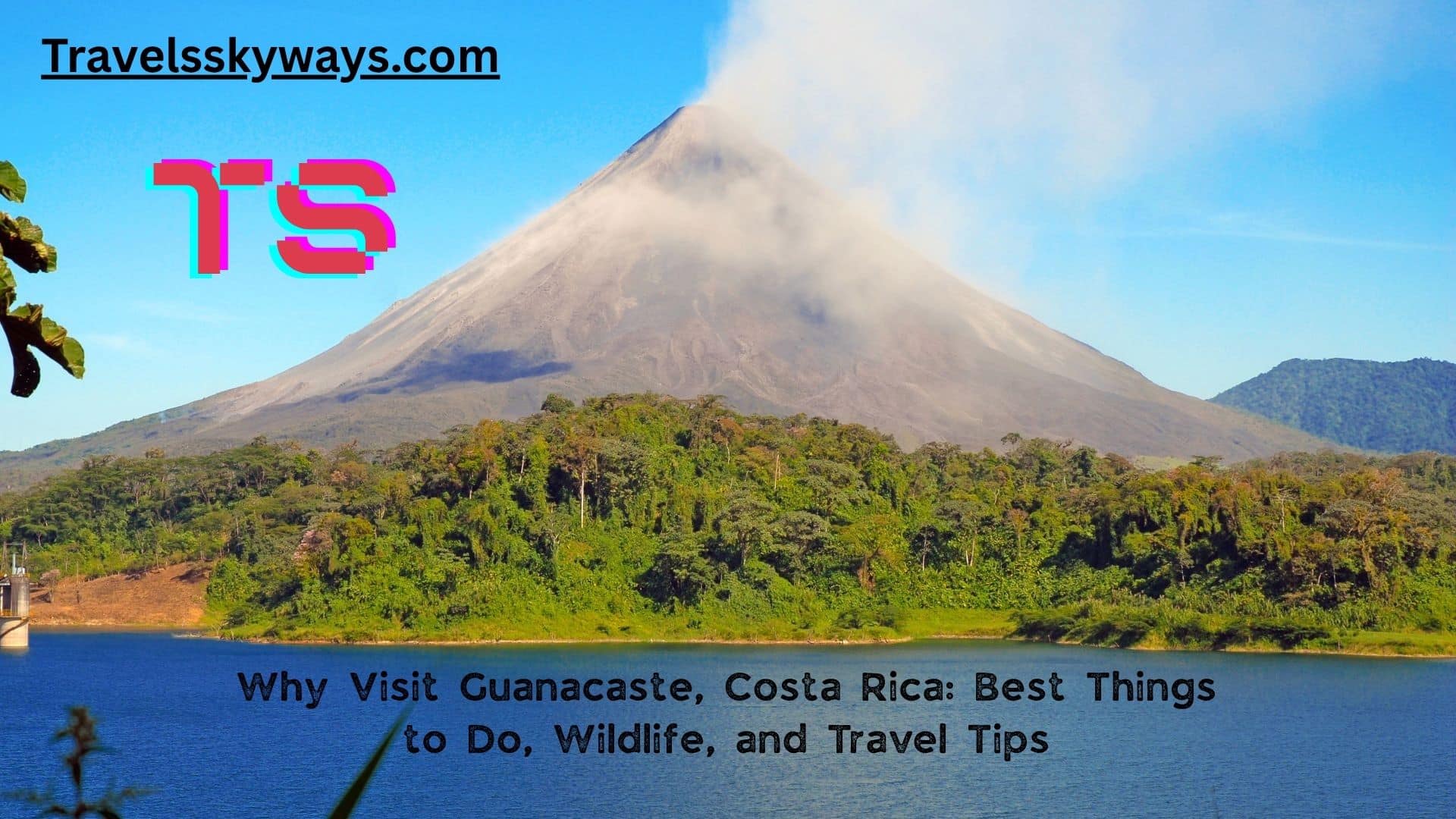 Why Visit Guanacaste, Costa Rica: Best Things to Do, Wildlife, and Travel Tips